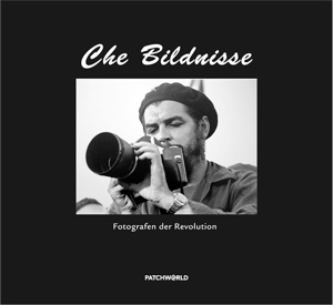 Che Bildnisse - Fotografen der Revolution