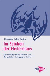 Im Zeichen der Fledermaus - Die Rum-Dynastie Bacardi und der geheime Krieg gegen Cuba