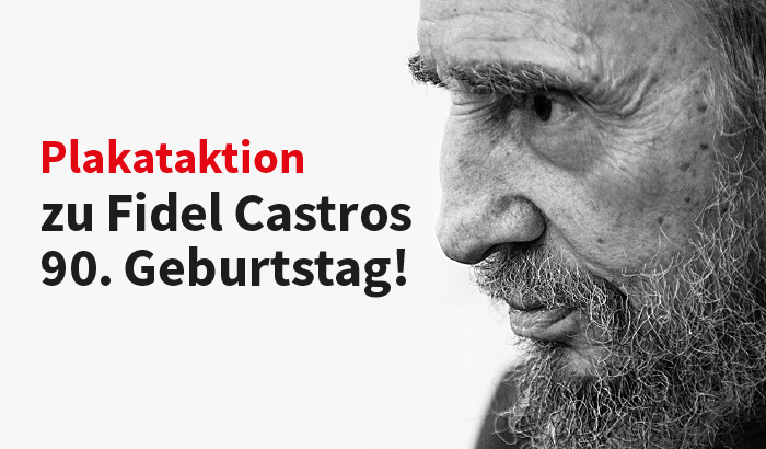 Plakataktion zu Fidel Castros 90. Geburtstag