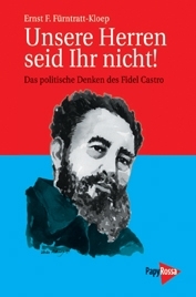 Unsere Herren seid ihr nicht! Das politische Denken Fidel Castros