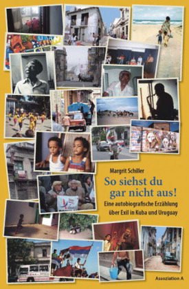 Margit Schiller – So siehst du gar nicht aus! Eine autobiografische Erzählung über Exil in Kuba und Uruguay