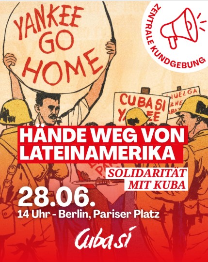 Home 21 +++ Demonstration: “Hände weg von Lateinamerika – Solidarität mit Kuba”, Pariser Platz, Berlin am 28.06. um 14:00 Uhr +++